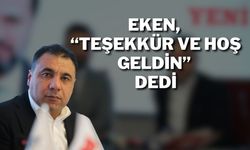 Eken; “Teşekkür ve Hoş Geldin” Dedi