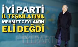 İYİ Parti İl Teşkilatına Mehmet Ceylan’ın Eli Değdi