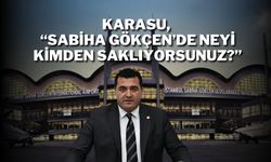 Karasu: Sabiha Gökçen’de Neyi Kimden Saklıyorsunuz”