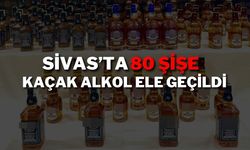 Sivas’ta 80 Şişe Kaçak Alkol Ele Geçildi