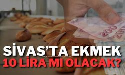 Sivas’ta Ekmek 10 Lira Mı Olacak?