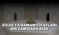 Sivas’ta Hamam Fiyatları Bir Zam Daha Aldı