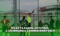 Sivas'ta Kadınlar Futbol 3. Lig Maçında 3 Kırmızı Kart Çıktı