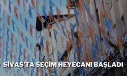 Sivas'ta Seçim Heyecanı Başladı