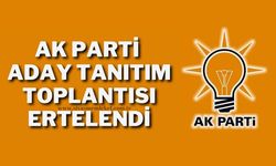 AK Parti Aday Tanıtım Toplantısı Ertelendi