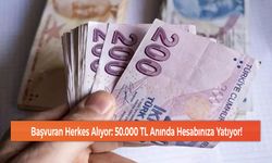 Başvuran Herkes Alıyor: 50.000 TL Anında Hesabınıza Yatıyor!