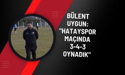 Bülent Uygun: "Hatayspor Maçında 3-4-3 Oynadık"