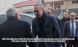 Büyük Birlik Partisi Sivas Belediye Başkan Adayı Adem Uzun; “Sivaslı Esnaf ve Sanayiciyi Destekleyeceğiz”