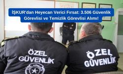 İŞKUR'dan Heyecan Verici Fırsat: 3.506 Güvenlik Görevlisi ve Temizlik Görevlisi Alımı!