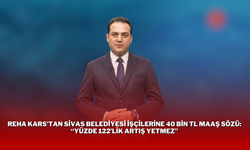 Reha Kars’tan Sivas Belediyesi İşçilerine 40 Bin TL Maaş Sözü: “Yüzde 122’lik Artış Yetmez”