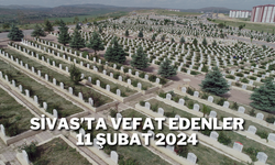 Sivas'ta Vefat Edenler 11 Şubat 2024