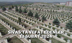 Sivas'ta Vefat Edenler 13 Şubat 2024