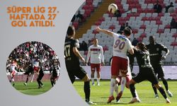 Süper Lig 27. Haftada 27 Gol Atıldı.