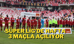 Süper Lig’de Hafta 3 Maçla Açılıyor