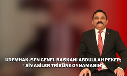 UDEMHAK-SEN Genel Başkanı Abdullah Peker; “Siyasiler Tribüne Oynamasın”