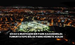 Sivas'a Muhteşem Bir Park Kazandırıldı: Yumurtatepe Bölge Parkı Hizmete Açıldı!