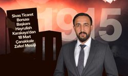 Sivas Ticaret Borsası Başkanı Hayrullah Karakaya'dan 18 Mart Çanakkale Zaferi Mesajı