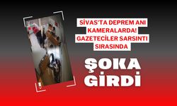 Sivas'ta Deprem Anı Kameralarda! Gazeteciler Sarsıntı Sırasında Şoka Girdi