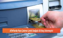 ATM’lerde Para Çekme Limiti Değişti: Eli Boş Dönmeyin!