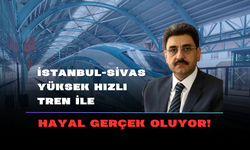 İstanbul-Sivas Yüksek Hızlı Tren ile Hayal Gerçek Oluyor!