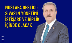 Mustafa Destici: Sivas'ın Yönetimi İstişare ve Birlik İçinde Olacak