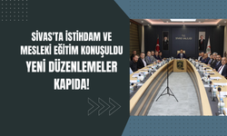 Sivas'ta İstihdam ve Mesleki Eğitim Konuşuldu: Yeni Düzenlemeler Kapıda!