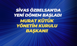 Sivas ÖZBELSAN'da Yeni Dönem Başladı: Murat Kütük Yönetim Kurulu Başkanı!