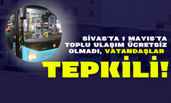 Sivas'ta 1 Mayıs'ta Toplu Ulaşım Ücretsiz Olmadı, Vatandaşlar Tepkili!