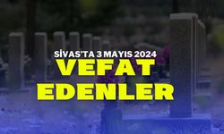 Sivas'ta 3 mayıs 2024 Vefat Edenler