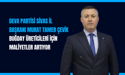 DEVA Partisi Sivas İl Başkanı Murat Tamer ÇEVİK: Buğday Üreticileri İçin Maliyetler Artıyor