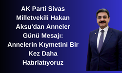 AK Parti Sivas Milletvekili Hakan Aksu'dan Anneler Günü Mesajı: Annelerin Kıymetini Bir Kez Daha Hatırlatıyoruz