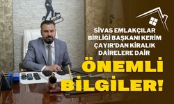 Sivas Emlakçılar Birliği Başkanı Kerim Çayır'dan Kiralık Dairelere Dair Önemli Bilgiler!
