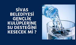 Sivas Belediyesi Gençlik Kulüplerine Su Desteğini Kesecek Mi ?