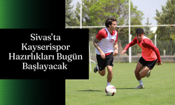 Sivas’ta Kayserispor Hazırlıkları Bugün Başlayacak