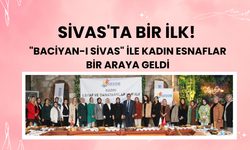 Sivas'ta Bir İlk! "Baciyan-ı Sivas" ile Kadın Esnaflar Bir Araya Geldi