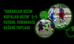 "Sokaklar Bizim Kupalar Bizim" 5×5 Futbol Turnuvası Beğeni Topladı