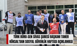 Türk Büro-Sen Sivas Şubesi Başkanı Taner Köksal'dan Sosyal Güvenlik Haftası Açıklaması