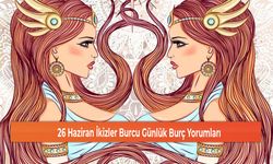 26 Haziran İkizler Burcu Günlük Burç Yorumları