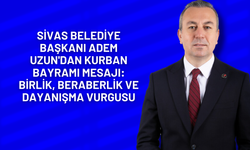 Sivas Belediye Başkanı Adem Uzun'dan Kurban Bayramı Mesajı: Birlik, Beraberlik ve Dayanışma Vurgusu