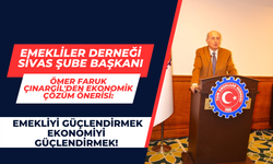 Emekliler Derneği Sivas Şube Başkanı Ömer Faruk Çınargil'den Ekonomik Çözüm Önerisi