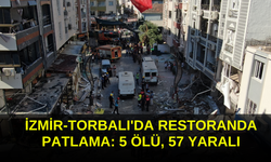 İzmir-Torbalı'da Restoranda Patlama: 5 Ölü, 57 Yaralı