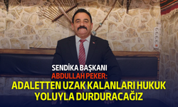 "Sendika Başkanı Abdullah Peker: Adaletten Uzak Kalanları Hukuk Yoluyla Durduracağız"