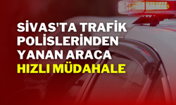 Sivas'ta Trafik Polislerinden Yanan Araca Hızlı Müdahale