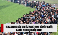 Uluslararası Göç İstatistikleri, 2023: Türkiye'ye Göç Azaldı, Yurt Dışına Göç Arttı!