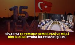 Sivas'ta 15 Temmuz Demokrasi ve Milli Birlik Günü Etkinlikleri Görüşüldü