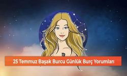 25 Temmuz Başak Burcu Günlük Burç Yorumları