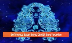 30 Temmuz Başak Burcu Günlük Burç Yorumları