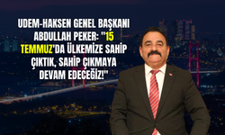 UDEM-HAKSEN Genel Başkanı Abdullah Peker: "15 Temmuz'da Ülkemize Sahip Çıktık, Sahip Çıkmaya Devam Edeceğiz!"