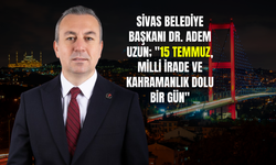 Sivas Belediye Başkanı Dr. Adem Uzun; "15 Temmuz, Milli İrade Ve Kahramanlık Dolu Bir Gün"