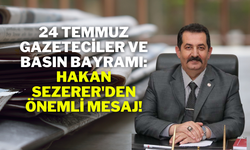 24 Temmuz Gazeteciler ve Basın Bayramı: Hakan Sezerer'den Önemli Mesaj!